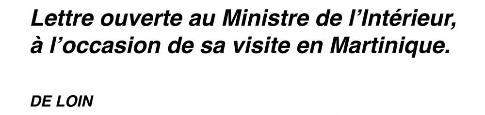 Lettre ouverte | Edouard GLISSANT et Patrick CHAMOISEAU,  Lettre ouverte au Ministre de l’Intérieur de la République Française, à l’occasion de sa visite en Martinique. , 2005